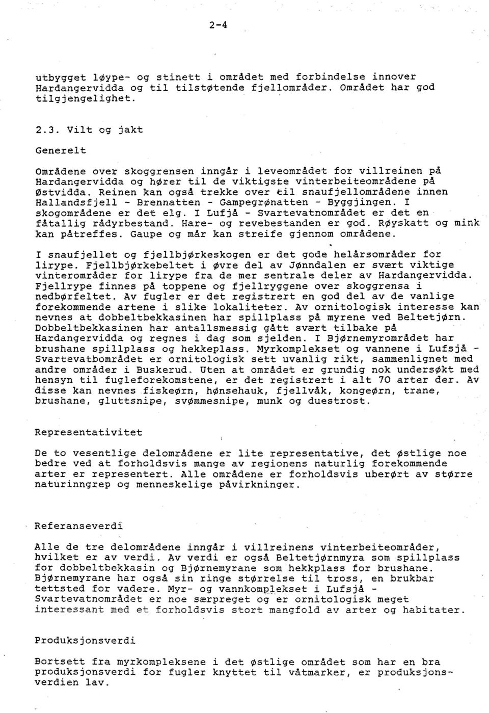 Reinen kan også trekke over til snaufjellområdene innen Hallandsfjell - Brennatten - Gampegrønatten - Byggjingen. I skogområdene er det elg.