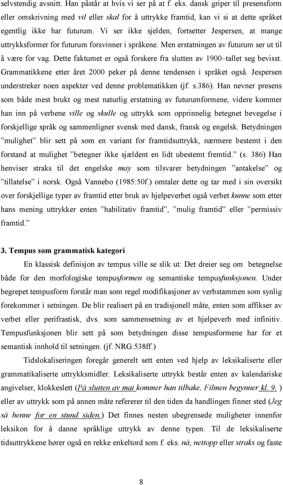 Vi ser ikke sjelden, fortsetter Jespersen, at mange uttrykksformer for futurum forsvinner i språkene. Men erstatningen av futurum ser ut til å være for vag.