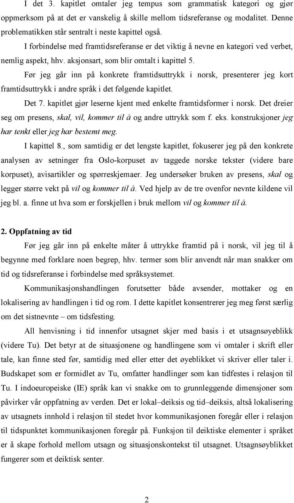 aksjonsart, som blir omtalt i kapittel 5. Før jeg går inn på konkrete framtidsuttrykk i norsk, presenterer jeg kort framtidsuttrykk i andre språk i det følgende kapitlet. Det 7.