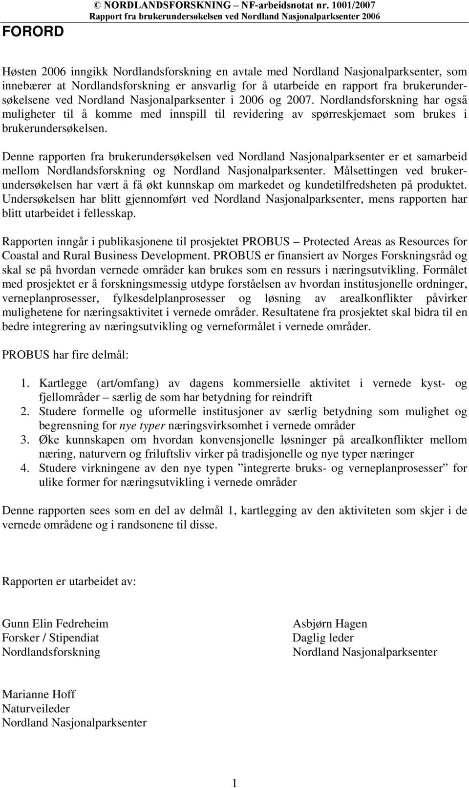 Nordland Nasjonalparksenter i 2006 og 2007. Nordlandsforskning har også muligheter til å komme med innspill til revidering av spørreskjemaet som brukes i brukerundersøkelsen.