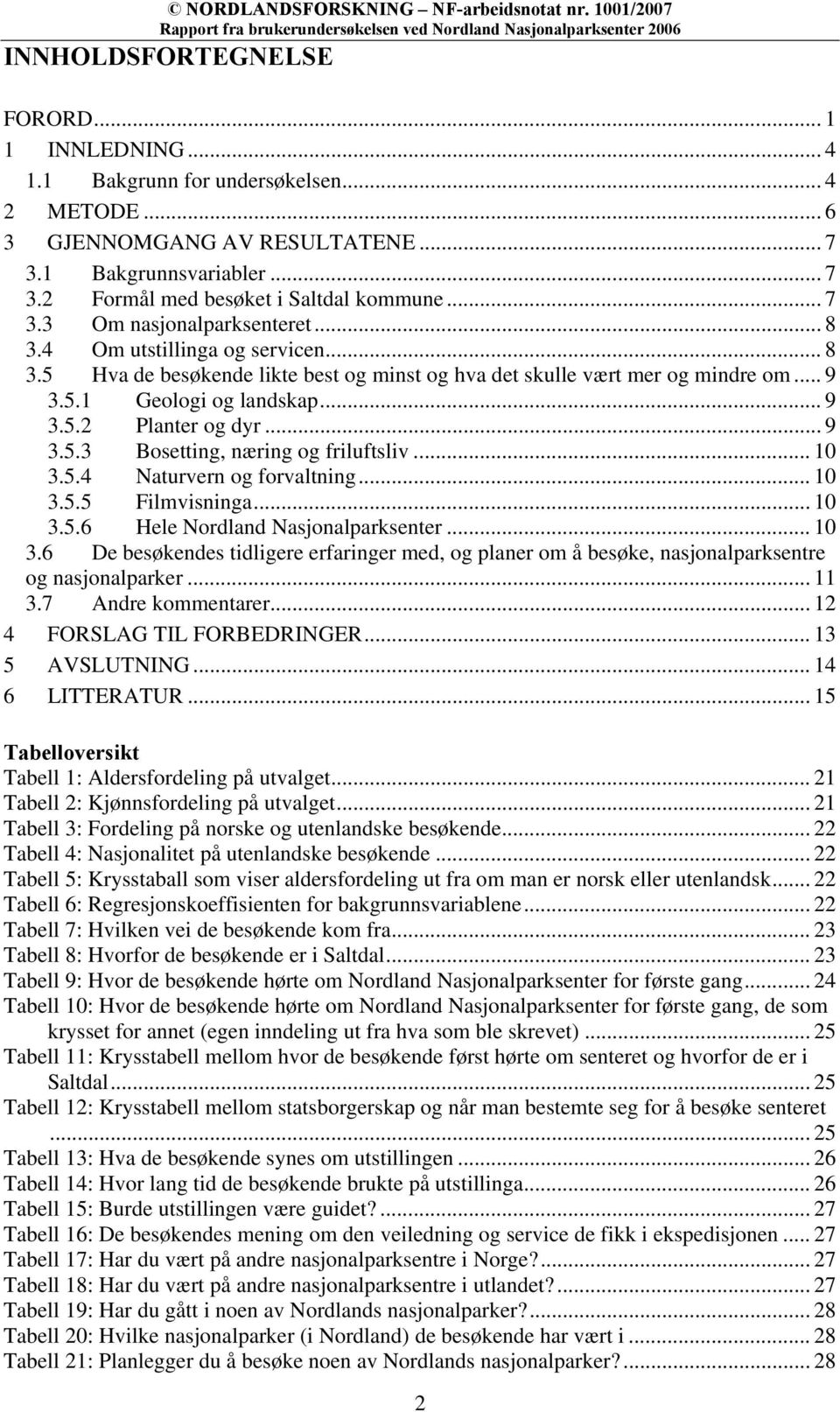 .. 9 3.5.3 Bosetting, næring og friluftsliv... 10 3.5.4 Naturvern og forvaltning... 10 3.5.5 Filmvisninga... 10 3.5.6 Hele Nordland Nasjonalparksenter... 10 3.6 De besøkendes tidligere erfaringer med, og planer om å besøke, nasjonalparksentre og nasjonalparker.