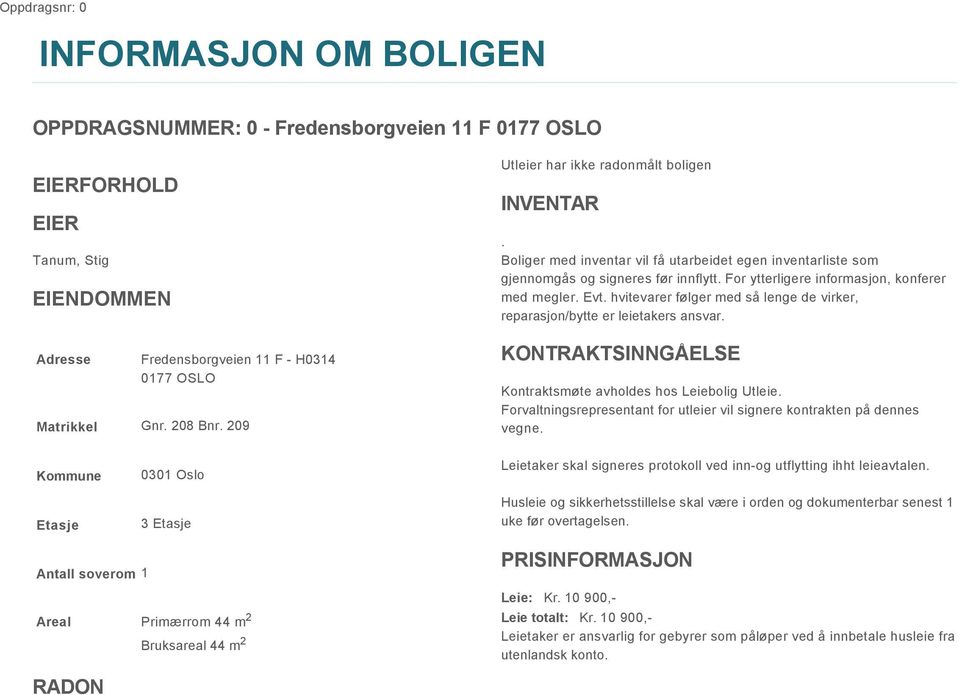 Evt. hvitevarer følger med så lenge de virker, reparasjon/bytte er leietakers ansvar. KONTRAKTSINNGÅELSE Kontraktsmøte avholdes hos Leiebolig Utleie.