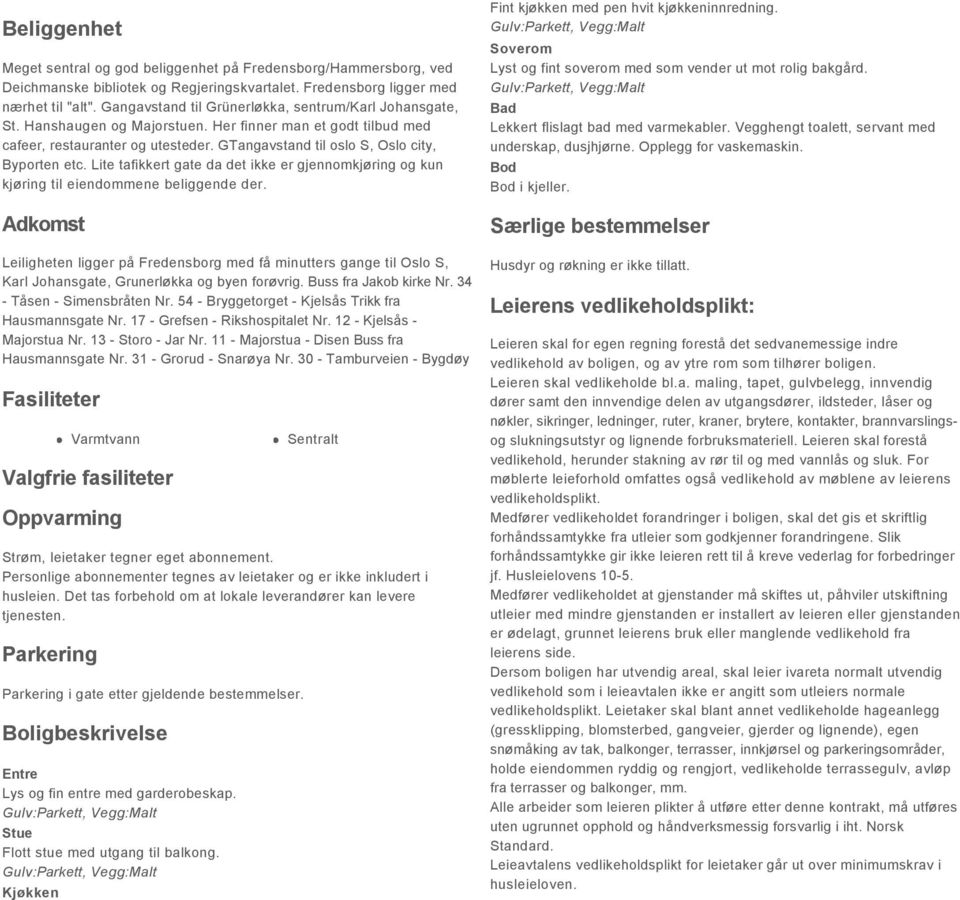 GTangavstand til oslo S, Oslo city, Byporten etc. Lite tafikkert gate da det ikke er gjennomkjøring og kun kjøring til eiendommene beliggende der.