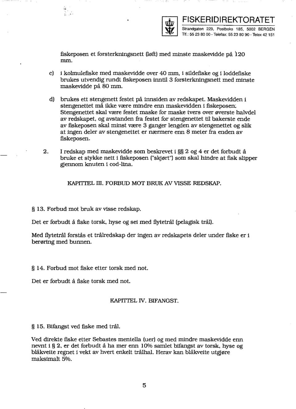 d) brukes ett stengenett festet på innsiden av redskapet.