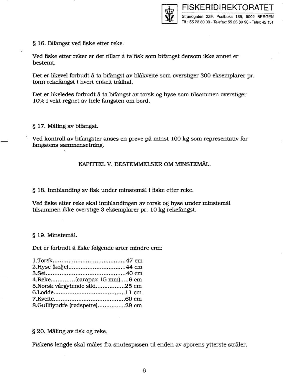 Det er likeledes forbudt å ta bifangst av torsk og hyse som tilsammen overstiger Hl 0 Æi i vekt regnet av hele fangsten om bord. 17. Måling av bifangst.