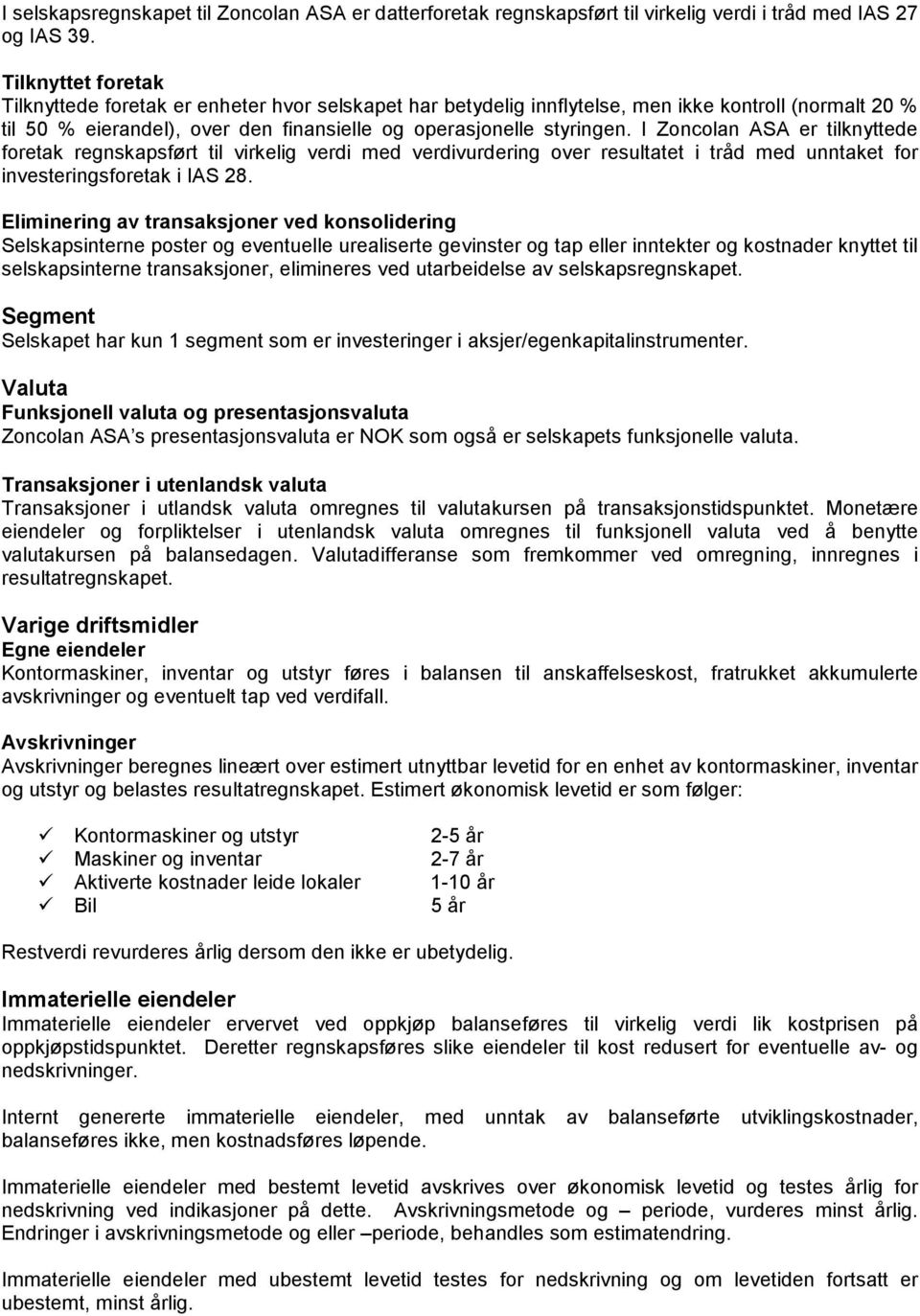 I Zoncolan ASA er tilknyttede foretak regnskapsført til virkelig verdi med verdivurdering over resultatet i tråd med unntaket for investeringsforetak i IAS 28.