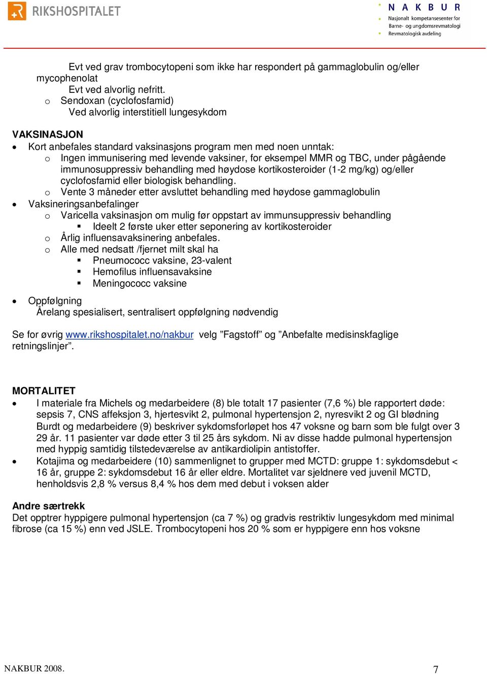 MMR og TBC, under pågående immunosuppressiv behandling med høydose kortikosteroider (1-2 mg/kg) og/eller cyclofosfamid eller biologisk behandling.