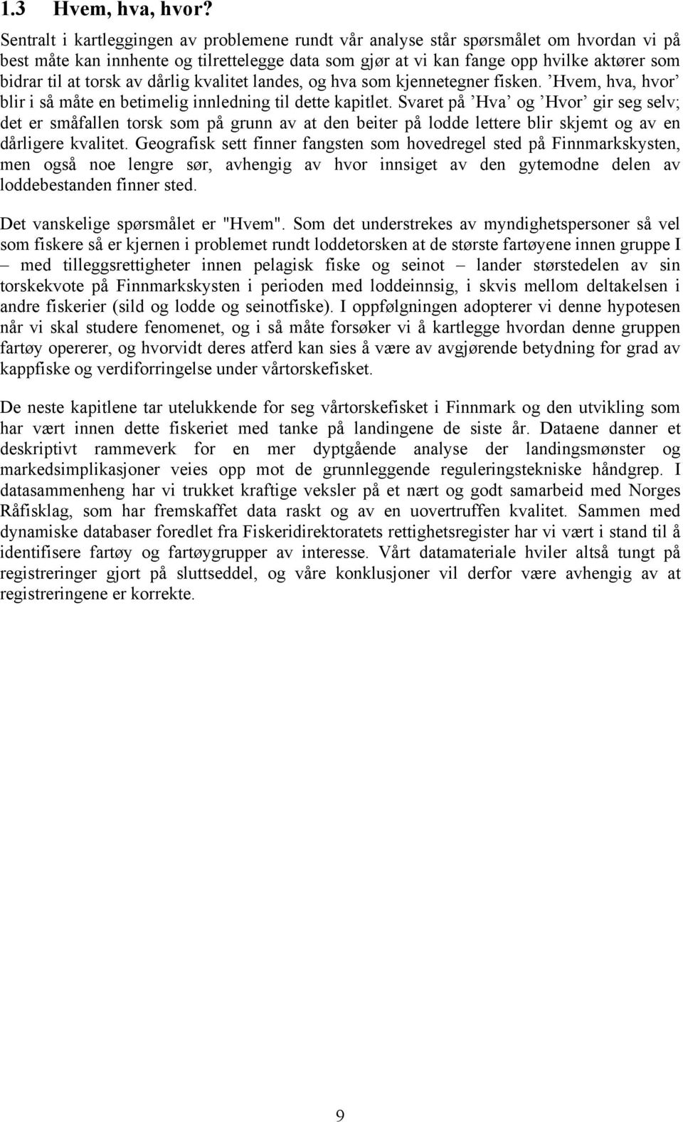 torsk av dårlig kvalitet landes, og hva som kjennetegner fisken. Hvem, hva, hvor blir i så måte en betimelig innledning til dette kapitlet.