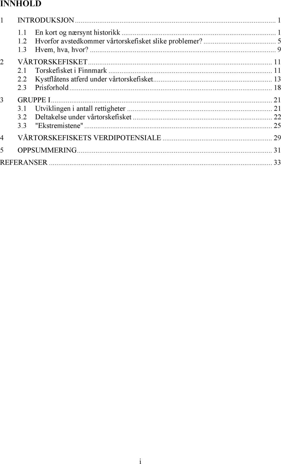 .. 13 2.3 Prisforhold... 18 3 GRUPPE I... 21 3.1 Utviklingen i antall rettigheter... 21 3.2 Deltakelse under vårtorskefisket.