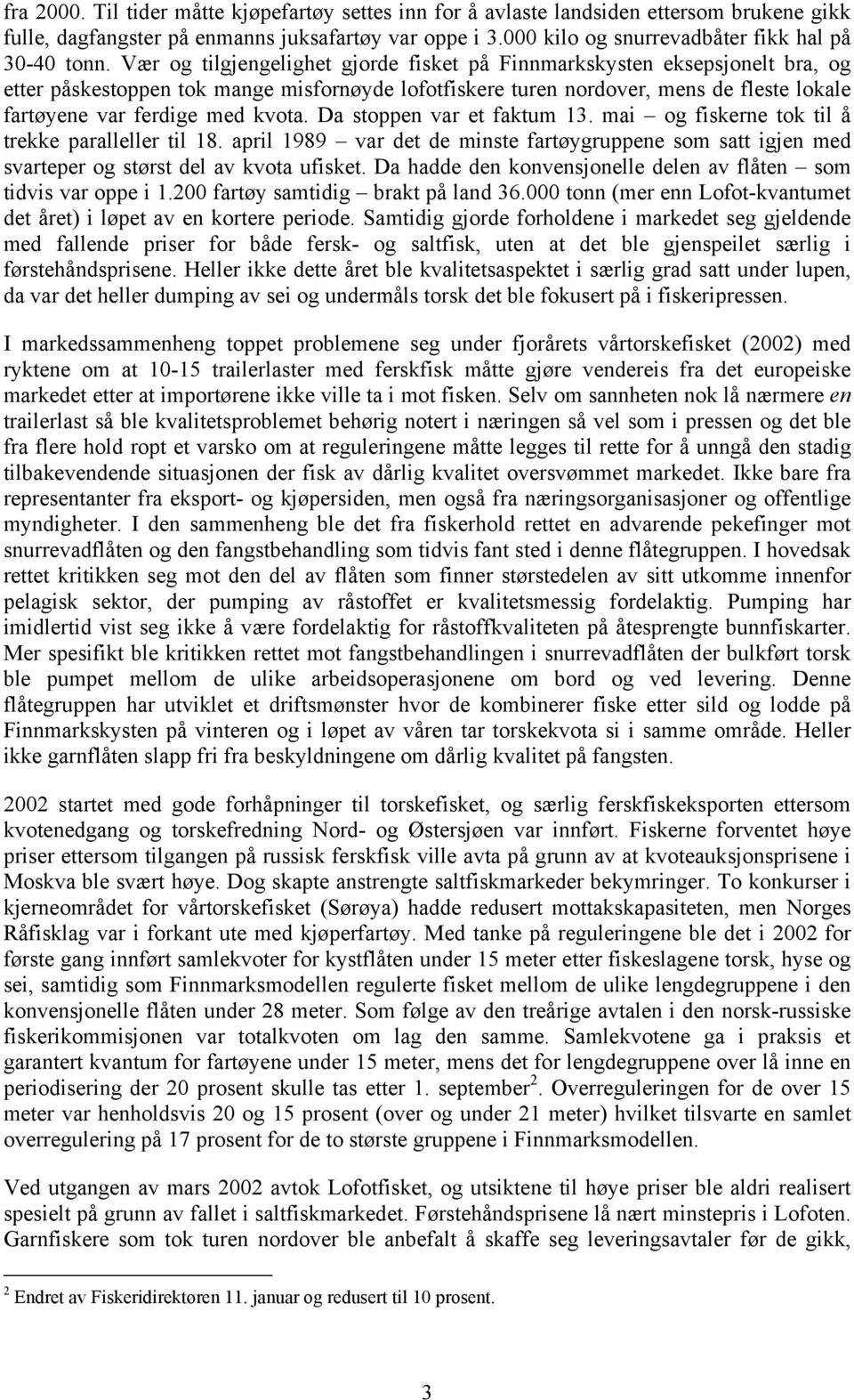 kvota. Da stoppen var et faktum 13. mai og fiskerne tok til å trekke paralleller til 18. april 1989 var det de minste fartøygruppene som satt igjen med svarteper og størst del av kvota ufisket.