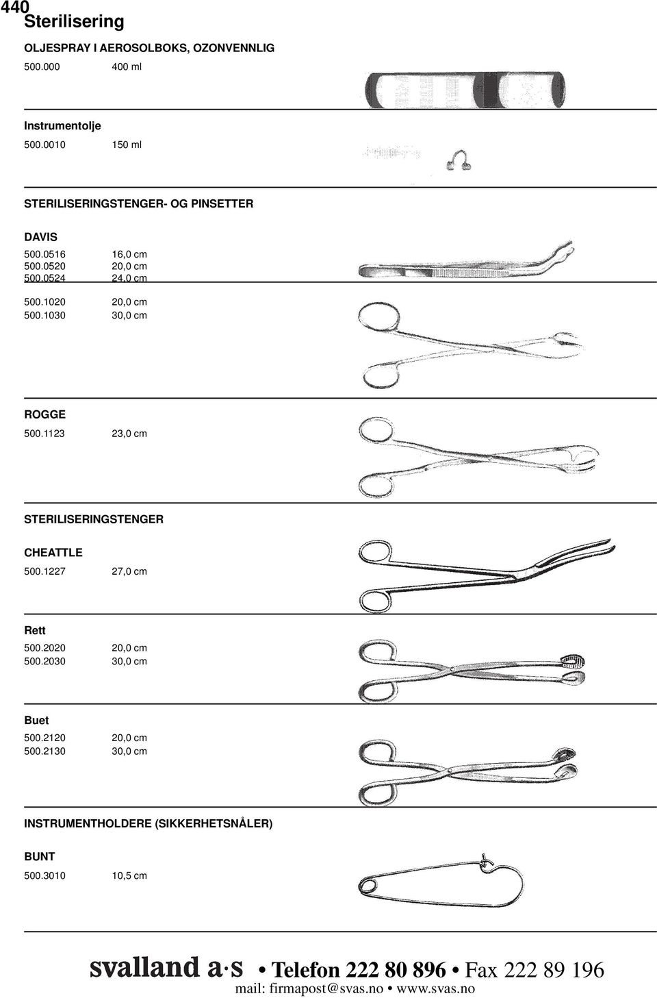 1020 20,0 cm 500.1030 30,0 cm ROGGE 500.1123 23,0 cm STERILISERINGSTENGER CHEATTLE 500.