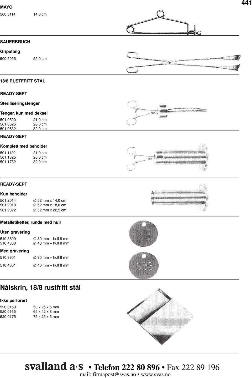 2014 52 mm x 14,0 cm 501.2018 52 mm x 18,0 cm 501.2022 52 mm x 22,5 cm Metalletiketter, runde med hull Uten gravering 510.3800 30 mm hull 8 mm 510.