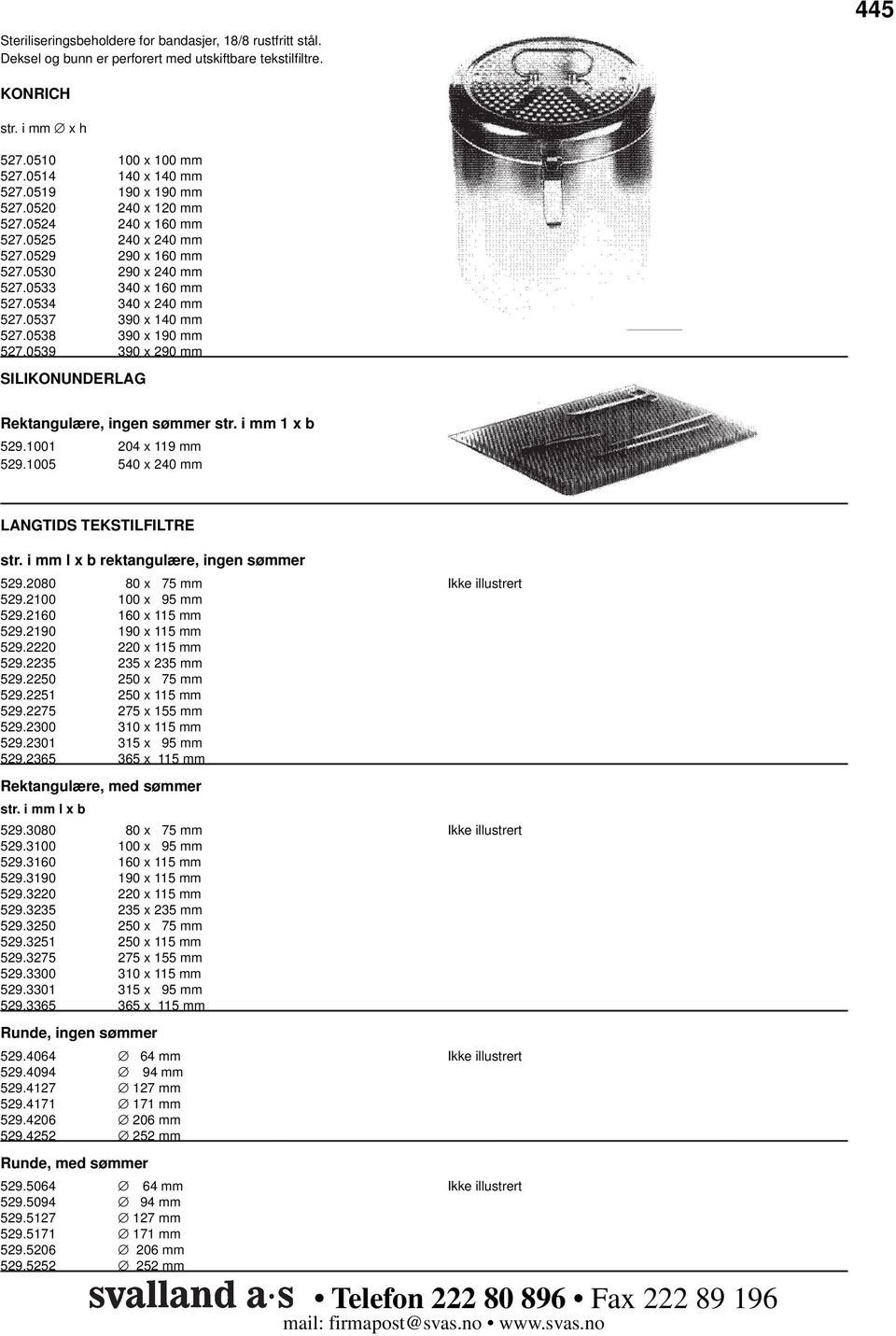 0538 390 x 190 mm 527.0539 390 x 290 mm SILIKONUNDERLAG Rektangulære, ingen sømmer str. i mm 1 x b 529.1001 204 x 119 mm 529.1005 540 x 240 mm LANGTIDS TEKSTILFILTRE str.