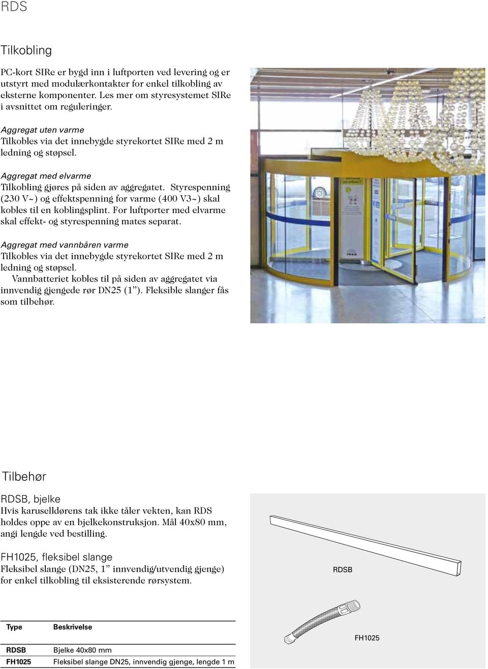 Styrespenning (230 V~) og effektspenning for varme (400 V3~) skal kobles til en koblingsplint. For luftporter med elvarme skal effekt- og styrespenning mates separat.