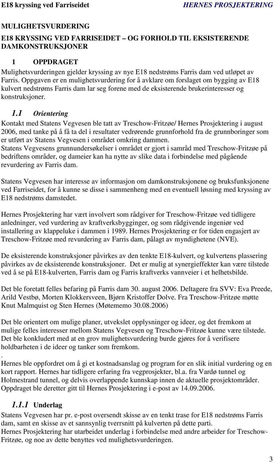 1 Orientering Kontakt med Statens Vegvesen ble tatt av Treschow-Fritzøe/ Hernes Prosjektering i august 2006, med tanke på å få ta del i resultater vedrørende grunnforhold fra de grunnboringer som er