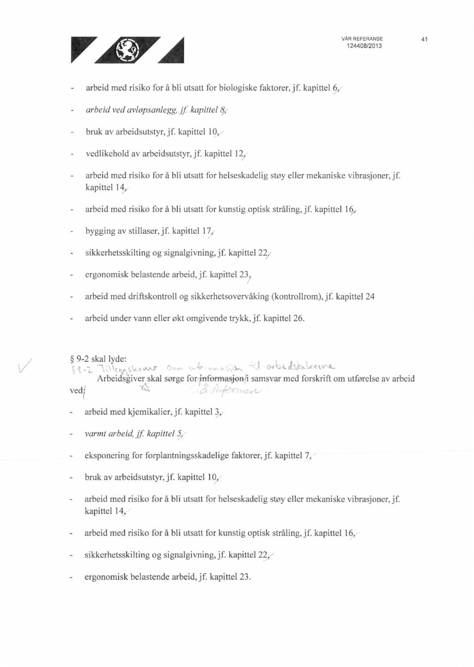 kapittel 12, arbeid med risiko for å bli utsatt for helseskadelig støy eller mekaniske vibrasjoner, jf kapittel 14, arbeid med risiko for å bli utsatt for kunstig optisk stråling, jf.