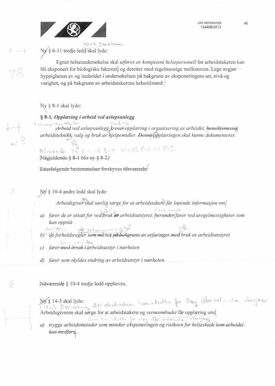 Opplæring i arbeid ved avlopsanlegg Arbeid ved avlopsanlegg krever opplæring i organisering av arbeidet, hensiktsmessig arbeidsteknikk valg og bruk avkelpemidler. Denm.P.