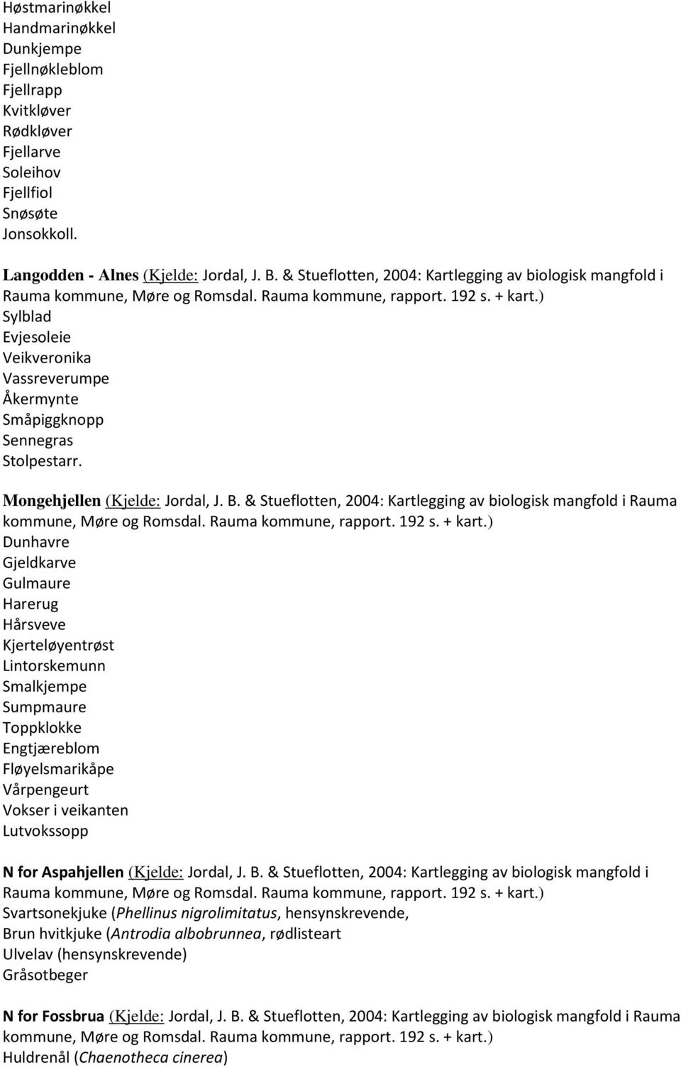& Stueflotten, 2004: Kartlegging av biologisk mangfold i Rauma Dunhavre Gjeldkarve Gulmaure Hårsveve Kjerteløyentrøst Lintorskemunn Smalkjempe Sumpmaure Toppklokke Engtjæreblom Fløyelsmarikåpe