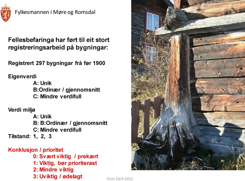 miljø A: Unik B: B:Ordinær / gjennomsnitt C: Mindre verdifull Tilstand: 1, 2, 3 Konklusjon /