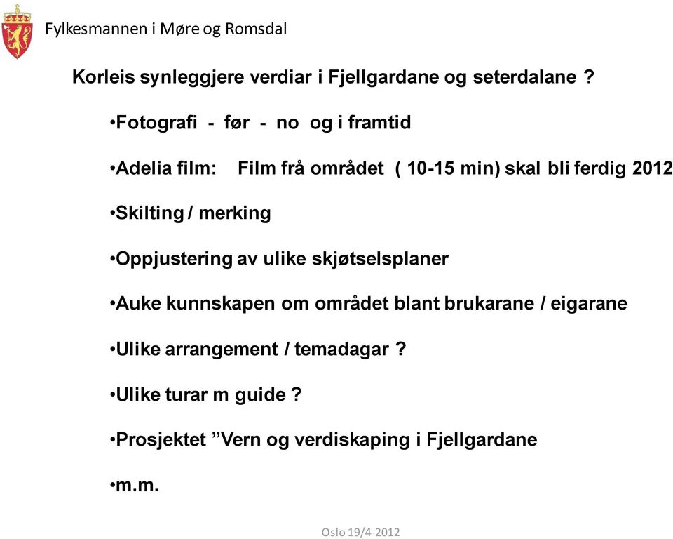 2012 Skilting / merking Oppjustering av ulike skjøtselsplaner Auke kunnskapen om området