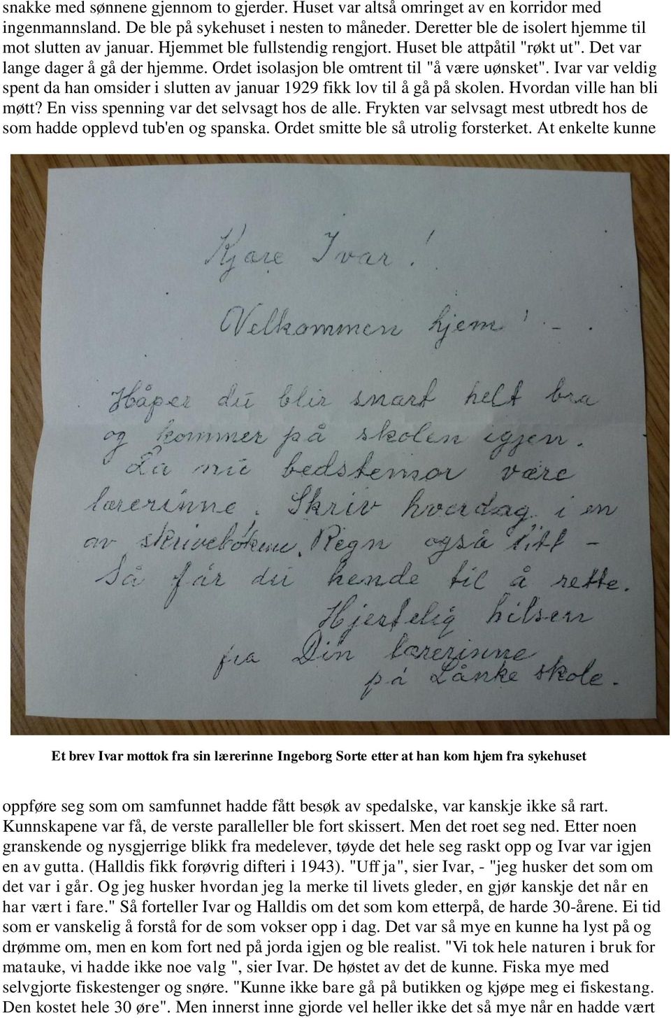 Ivar var veldig spent da han omsider i slutten av januar 1929 fikk lov til å gå på skolen. Hvordan ville han bli møtt? En viss spenning var det selvsagt hos de alle.