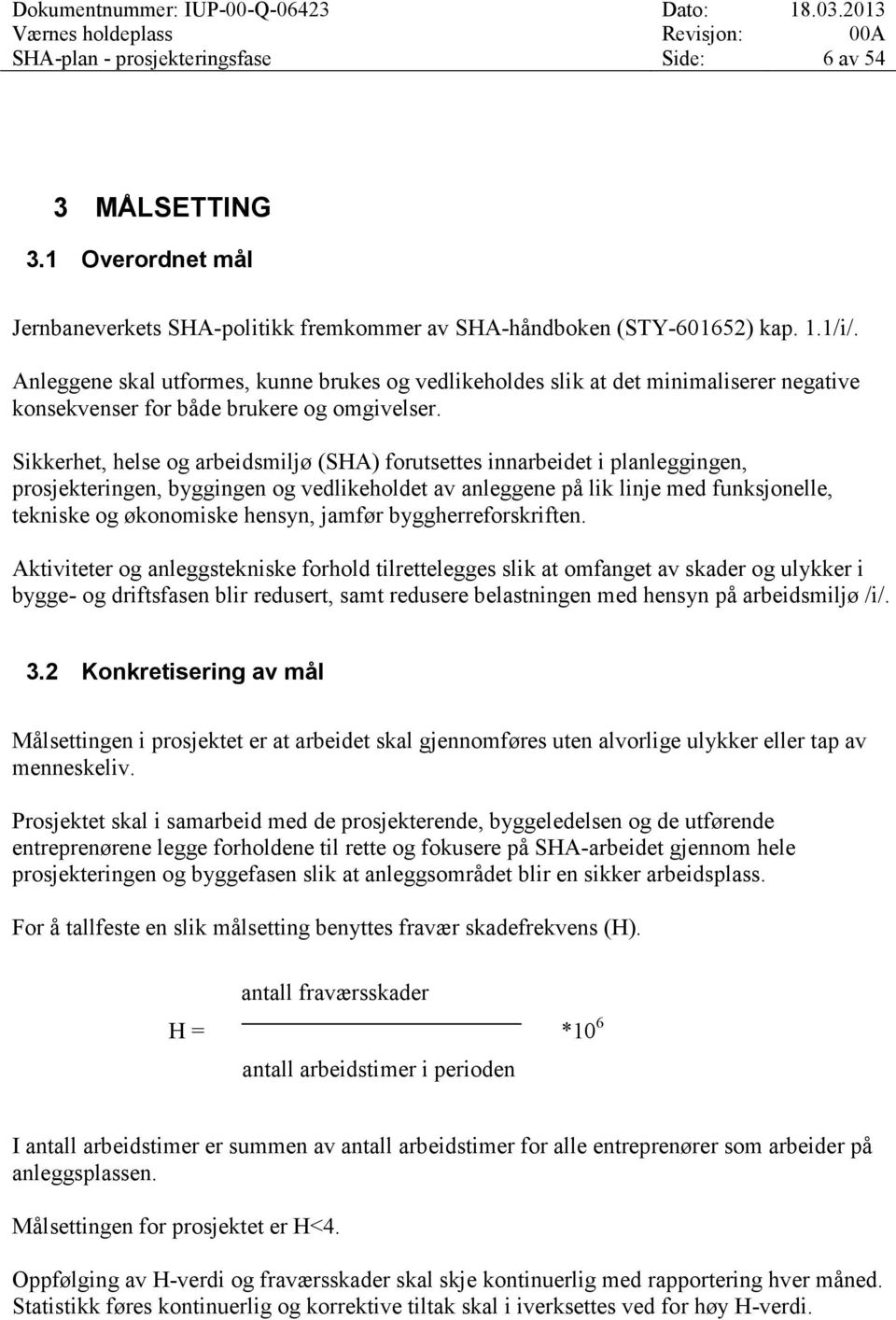 Sikkerhet, helse og arbeidsmiljø (SHA) forutsettes innarbeidet i planleggingen, prosjekteringen, byggingen og vedlikeholdet av anleggene på lik linje med funksjonelle, tekniske og økonomiske hensyn,