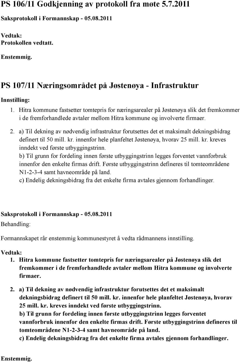 a) Til dekning av nødvendig infrastruktur forutsettes det et maksimalt dekningsbidrag definert til 50 mill. kr. innenfor hele planfeltet Jøstenøya, hvorav 25 mill. kr. kreves inndekt ved første utbyggingstrinn.