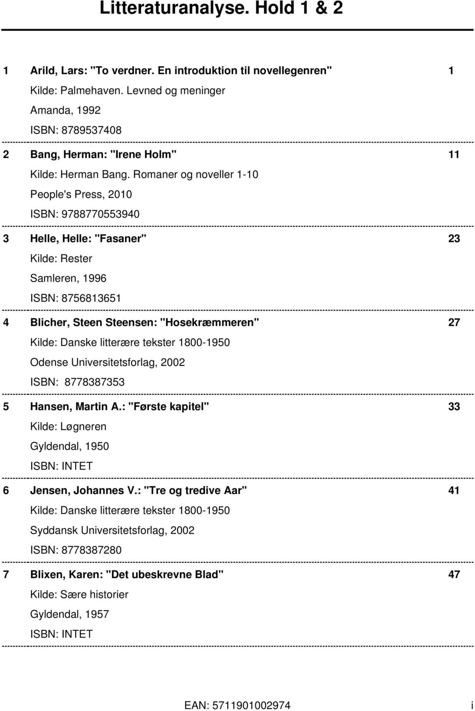 Danske litterære tekster 1800-1950 Odense Universitetsforlag, 2002 ISBN: 8778387353 5 Hansen, Martin A.: "Første kapitel" 33 Kilde: Løgneren Gyldendal, 1950 ISBN: INTET 6 Jensen, Johannes V.