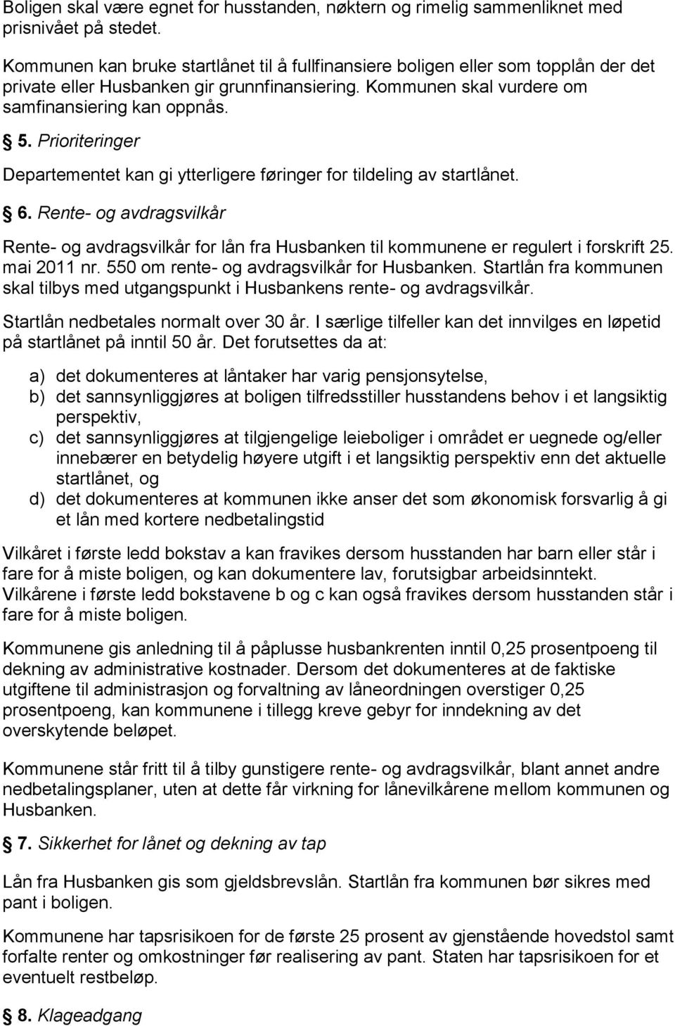 Prioriteringer Departementet kan gi ytterligere føringer for tildeling av startlånet. 6. Rente- og avdragsvilkår Rente- og avdragsvilkår for lån fra Husbanken til kommunene er regulert i forskrift 25.