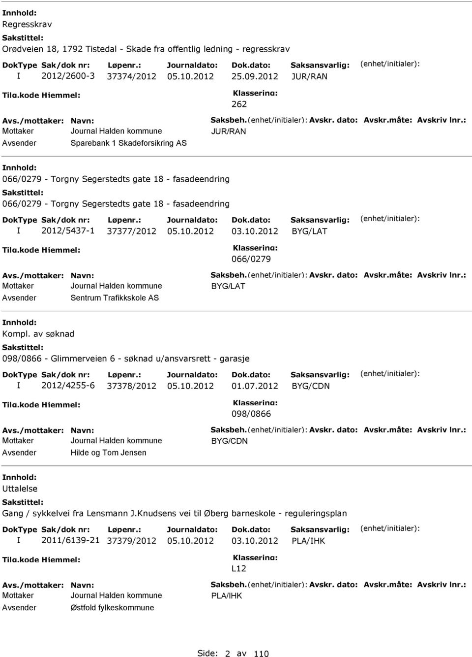 : JUR/RAN Avsender Sparebank 1 Skadeforsikring AS nnhold: 066/0279 - Torgny Segerstedts gate 18 - fasadeendring 066/0279 - Torgny Segerstedts gate 18 - fasadeendring 2012/5437-1 37377/2012 03.10.