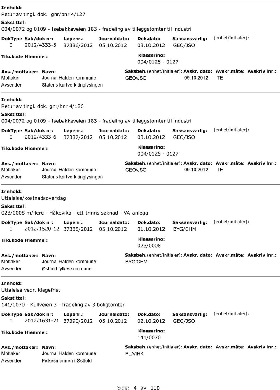 gnr/bnr 4/126 004/0072 og 0109 - sebakkeveien 183 - fradeling av tilleggstomter til industri 2012/4333-6 37387/2012 03.10.2012 GEO/JSO 004/0125-0127 Avs./mottaker: Navn: Saksbeh. Avskr. dato: Avskr.