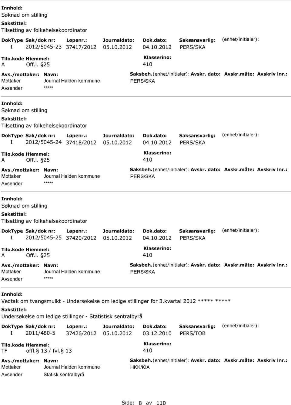 måte: Avskriv lnr.: PERS/SKA nnhold: Søknad om stilling Tilsetting av folkehelsekoordinator 2012/5045-25 37420/2012 04.10.2012 PERS/SKA A Off.l. 25 410 Avs./mottaker: Navn: Saksbeh. Avskr. dato: Avskr.