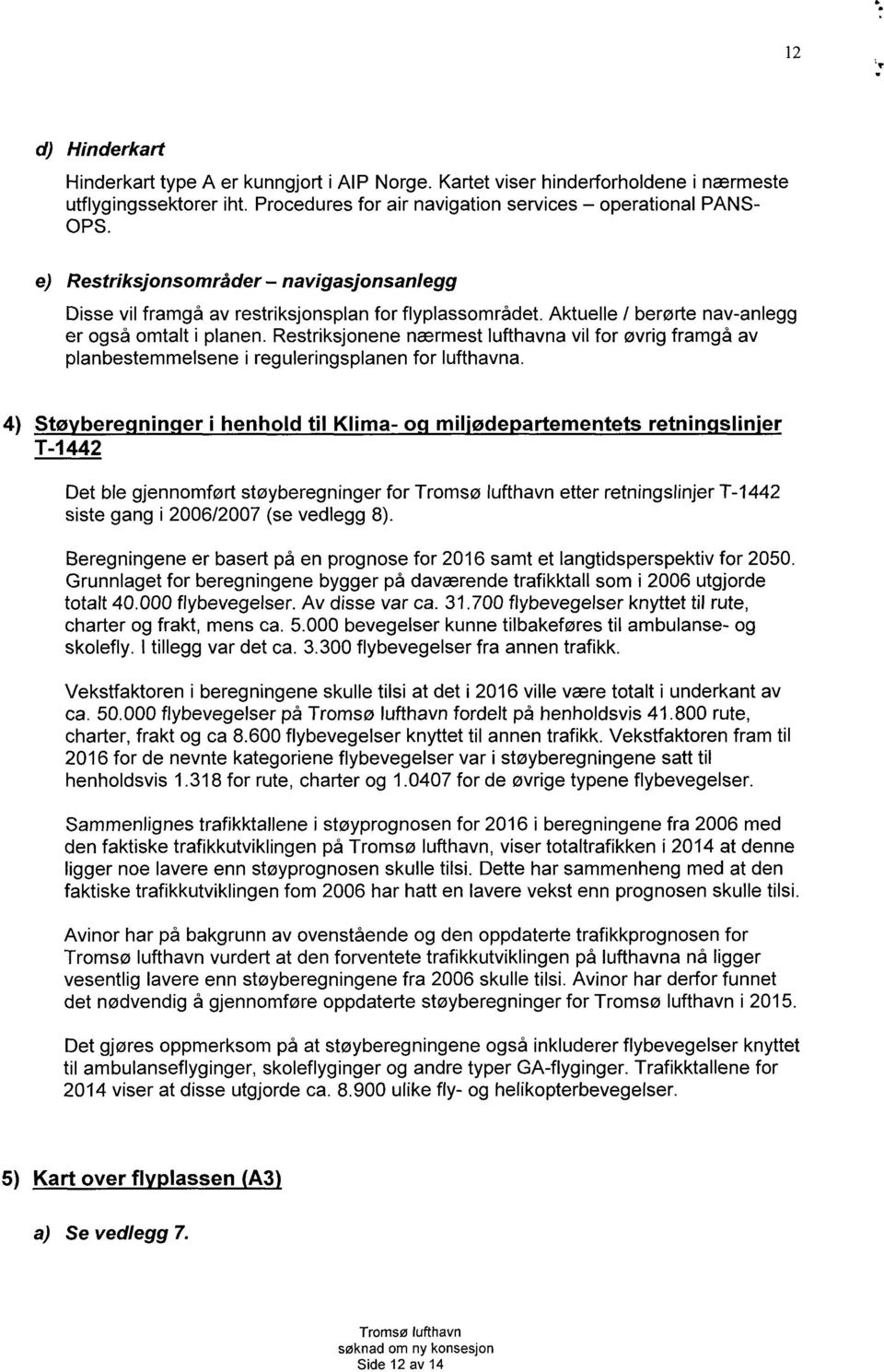 Restriksjonene nærmest lufthavna vil for øvrig framgå av planbestemmelsene i reguleringsplanen for lufthavna.