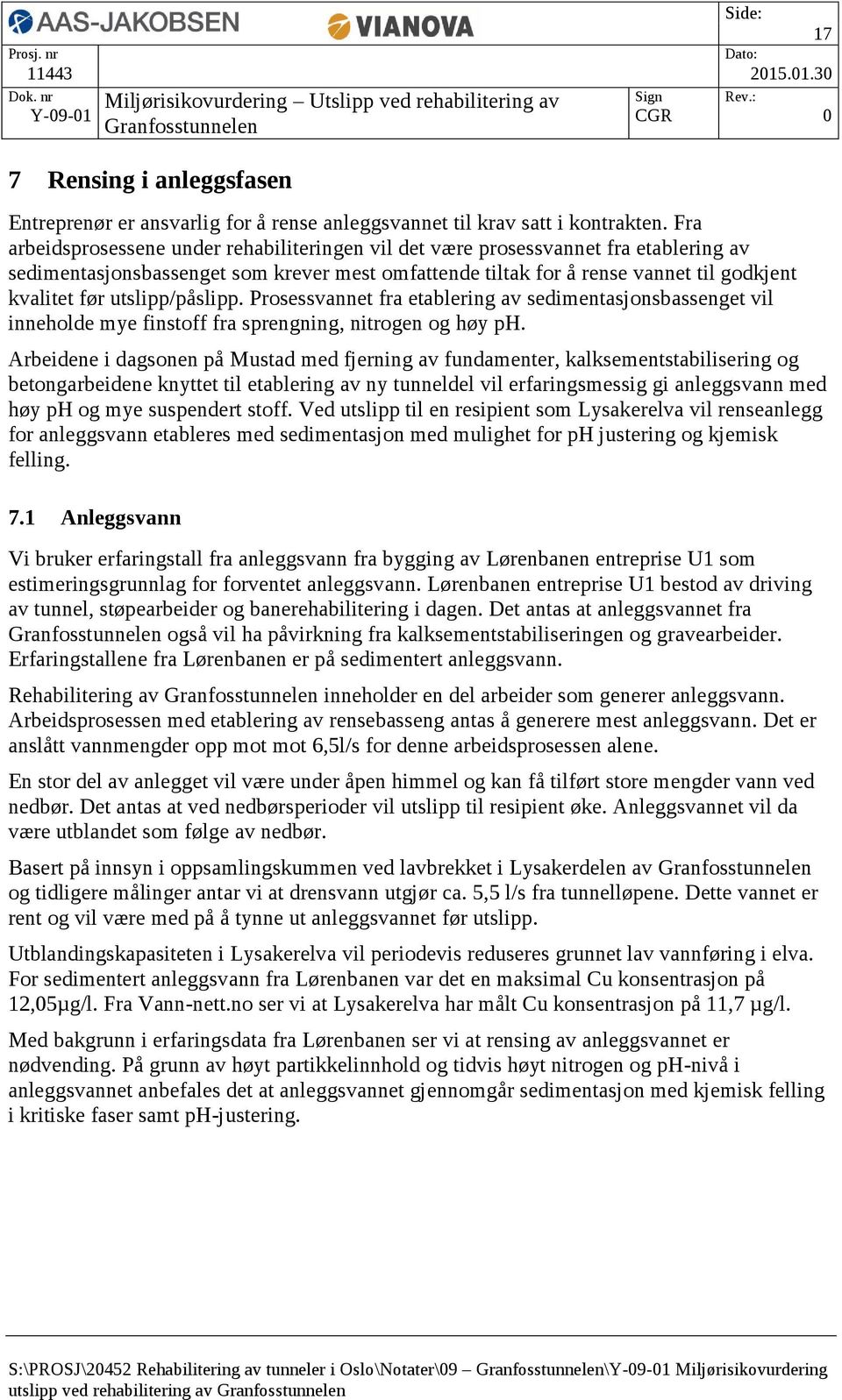 utslipp/påslipp. Prosessvannet fra etablering av sedimentasjonsbassenget vil inneholde mye finstoff fra sprengning, nitrogen og høy ph.