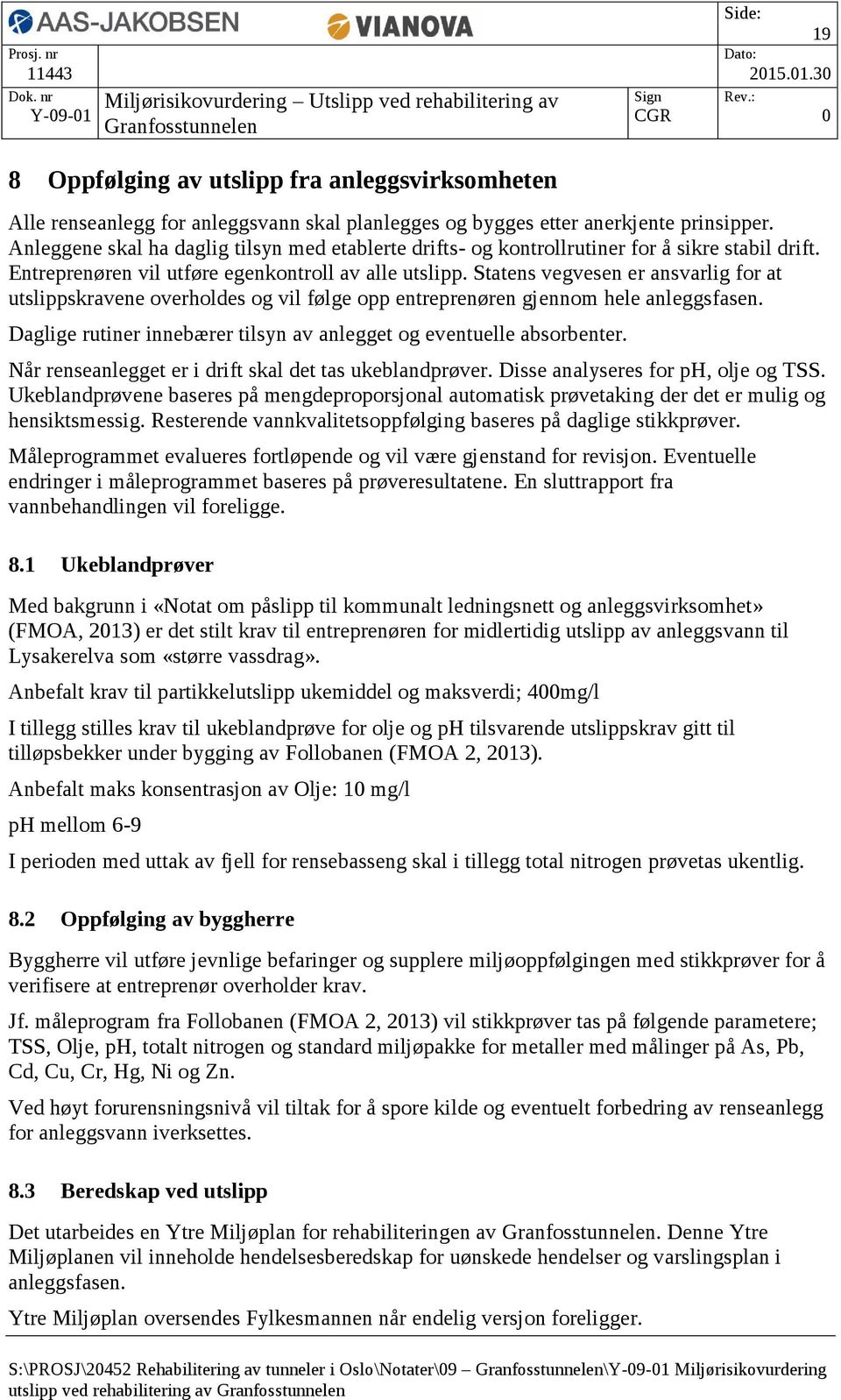 Statens vegvesen er ansvarlig for at utslippskravene overholdes og vil følge opp entreprenøren gjennom hele anleggsfasen. Daglige rutiner innebærer tilsyn av anlegget og eventuelle absorbenter.