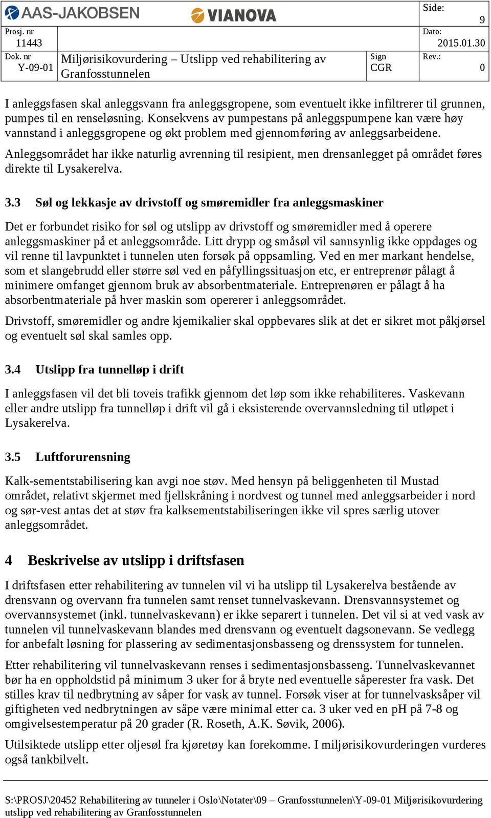 Anleggsområdet har ikke naturlig avrenning til resipient, men drensanlegget på området føres direkte til Lysakerelva. 3.