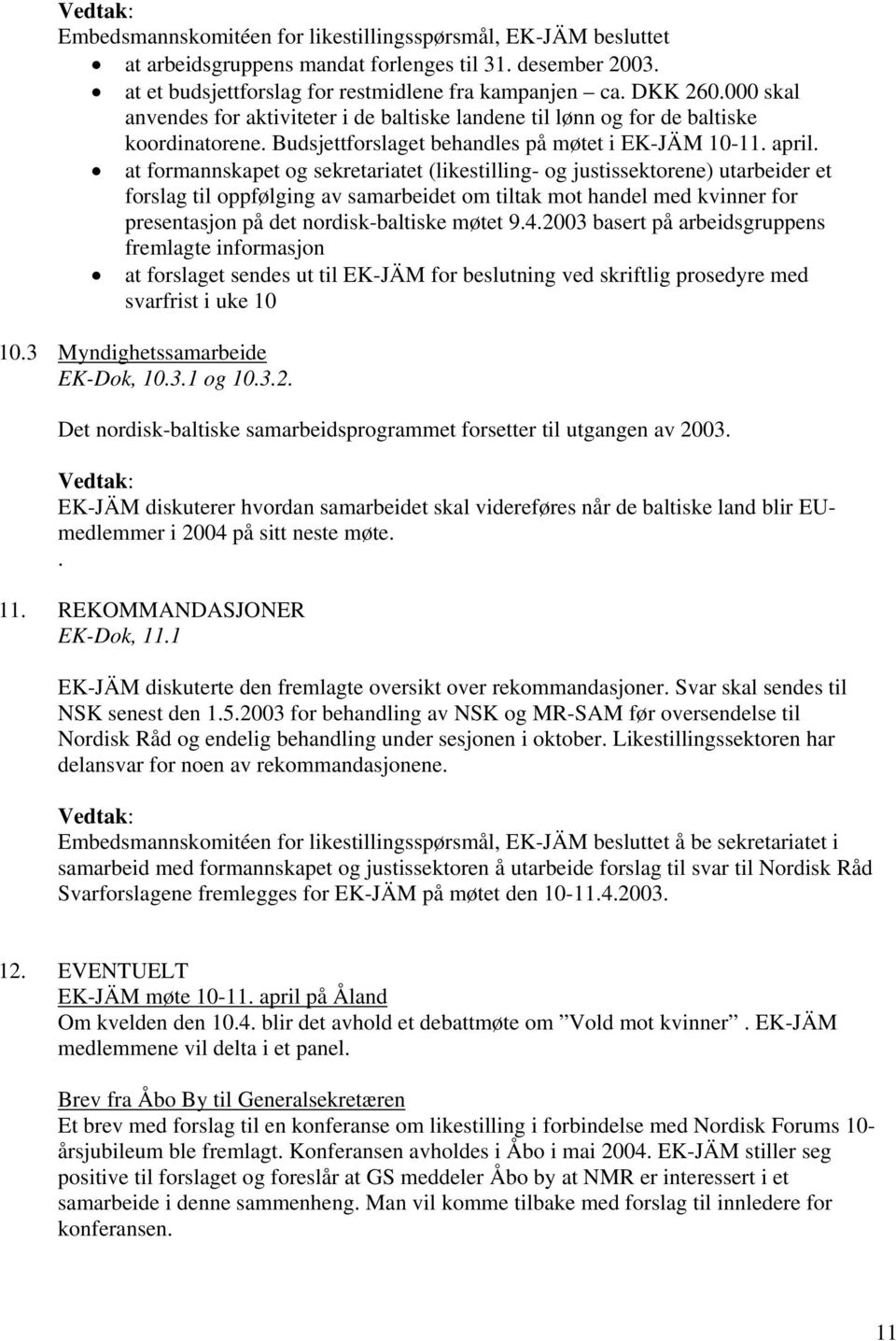 at formannskapet og sekretariatet (likestilling- og justissektorene) utarbeider et forslag til oppfølging av samarbeidet om tiltak mot handel med kvinner for presentasjon på det nordisk-baltiske