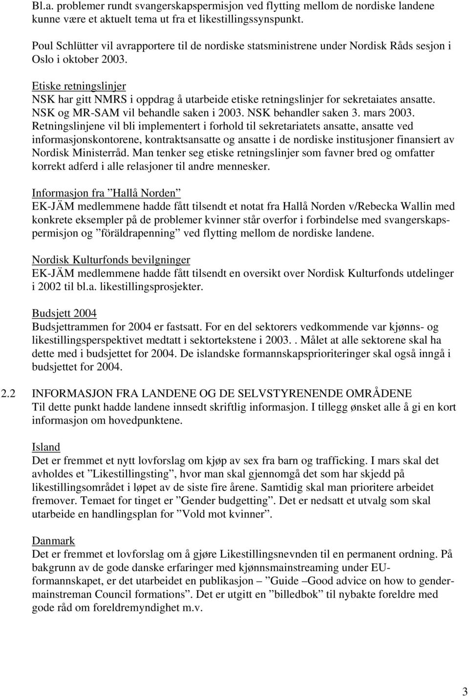 Etiske retningslinjer NSK har gitt NMRS i oppdrag å utarbeide etiske retningslinjer for sekretaiates ansatte. NSK og MR-SAM vil behandle saken i 2003. NSK behandler saken 3. mars 2003.