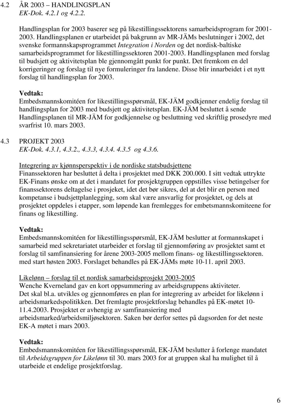 likestillingssektoren 2001-2003. Handlingsplanen med forslag til budsjett og aktivitetsplan ble gjennomgått punkt for punkt.