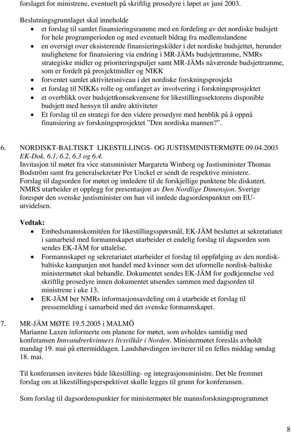 over eksisterende finansieringskilder i det nordiske budsjettet, herunder mulighetene for finansiering via endring i MR-JÄMs budsjettramme, NMRs strategiske midler og prioriteringspuljer samt MR-JÄMs