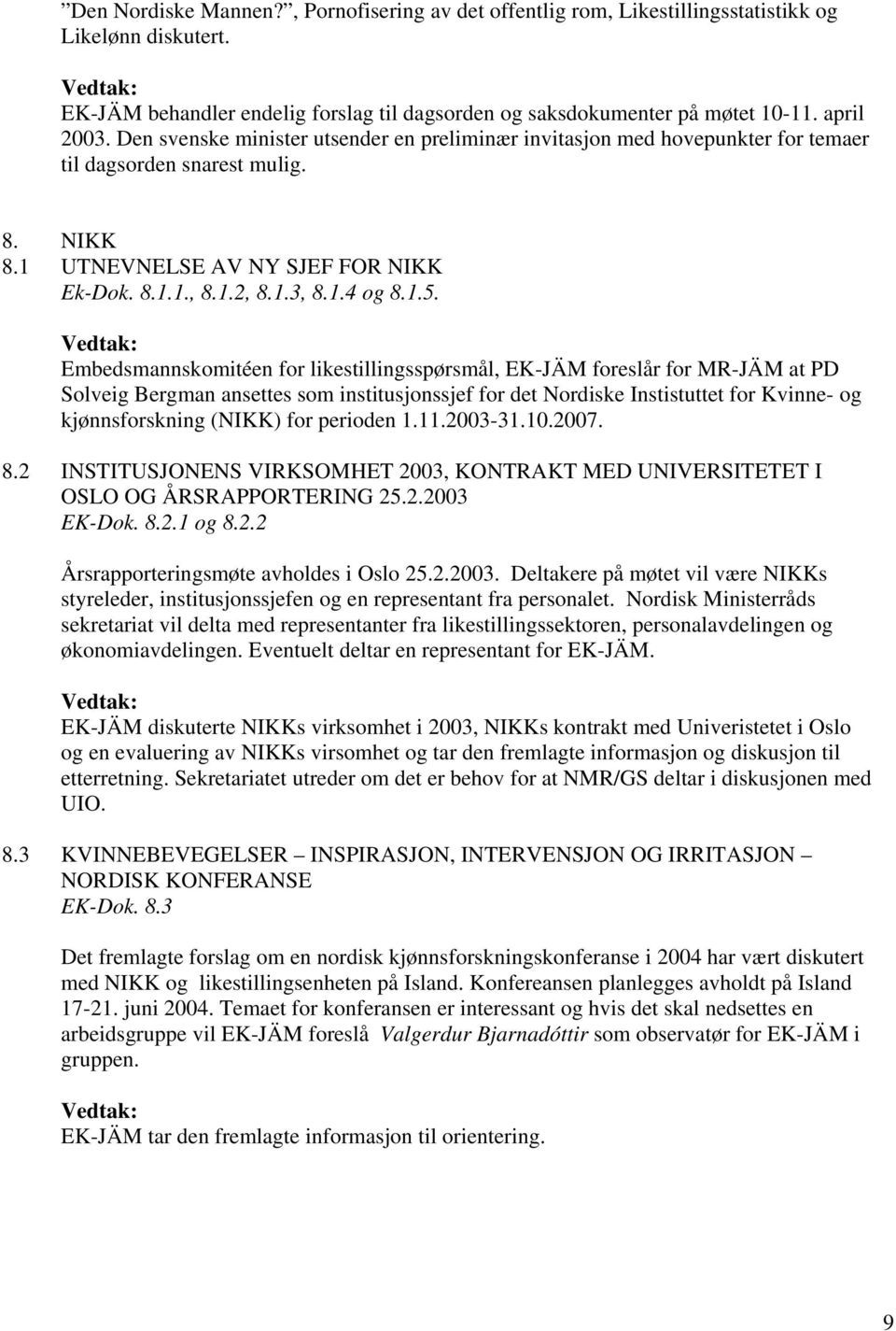 Embedsmannskomitéen for likestillingsspørsmål, EK-JÄM foreslår for MR-JÄM at PD Solveig Bergman ansettes som institusjonssjef for det Nordiske Instistuttet for Kvinne- og kjønnsforskning (NIKK) for