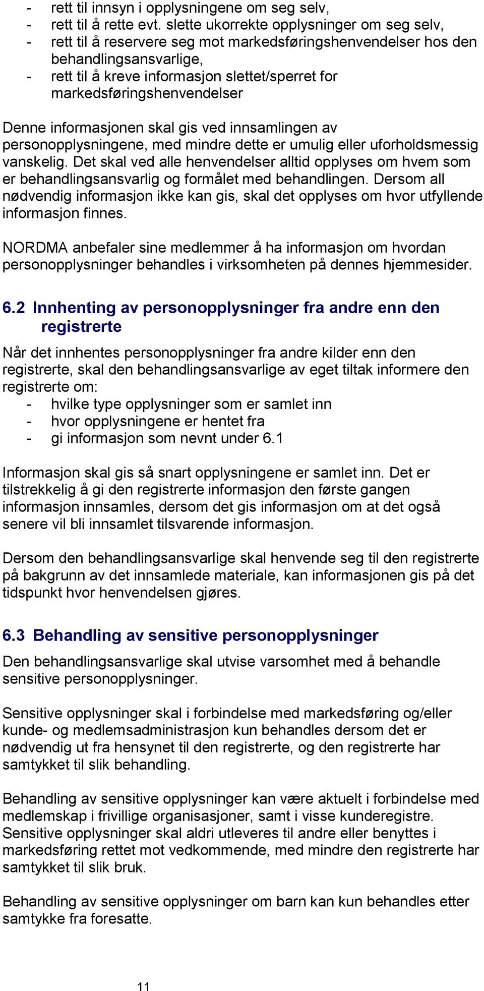 markedsføringshenvendelser Denne informasjonen skal gis ved innsamlingen av personopplysningene, med mindre dette er umulig eller uforholdsmessig vanskelig.