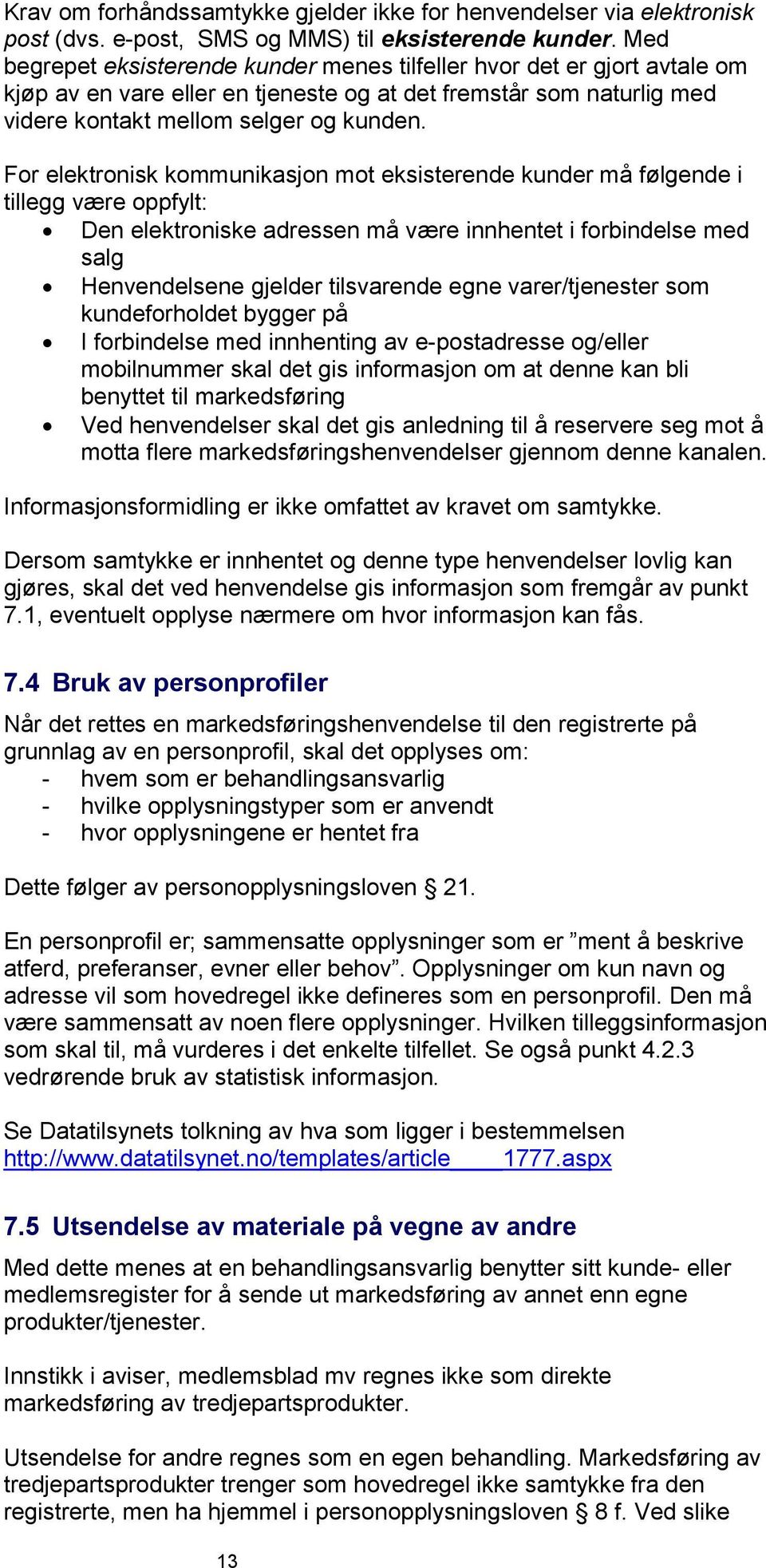 For elektronisk kommunikasjon mot eksisterende kunder må følgende i tillegg være oppfylt: Den elektroniske adressen må være innhentet i forbindelse med salg Henvendelsene gjelder tilsvarende egne