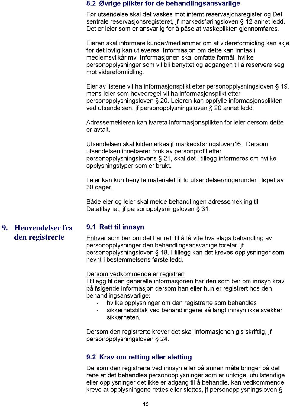 Informasjon om dette kan inntas i medlemsvilkår mv. Informasjonen skal omfatte formål, hvilke personopplysninger som vil bli benyttet og adgangen til å reservere seg mot videreformidling.