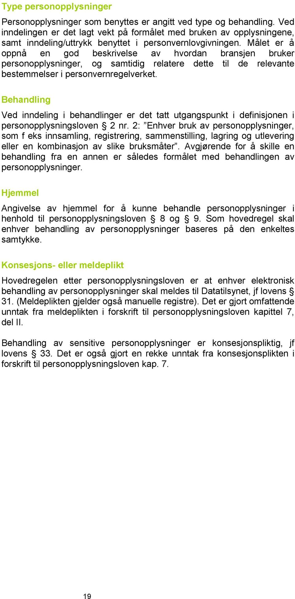 Målet er å oppnå en god beskrivelse av hvordan bransjen bruker personopplysninger, og samtidig relatere dette til de relevante bestemmelser i personvernregelverket.