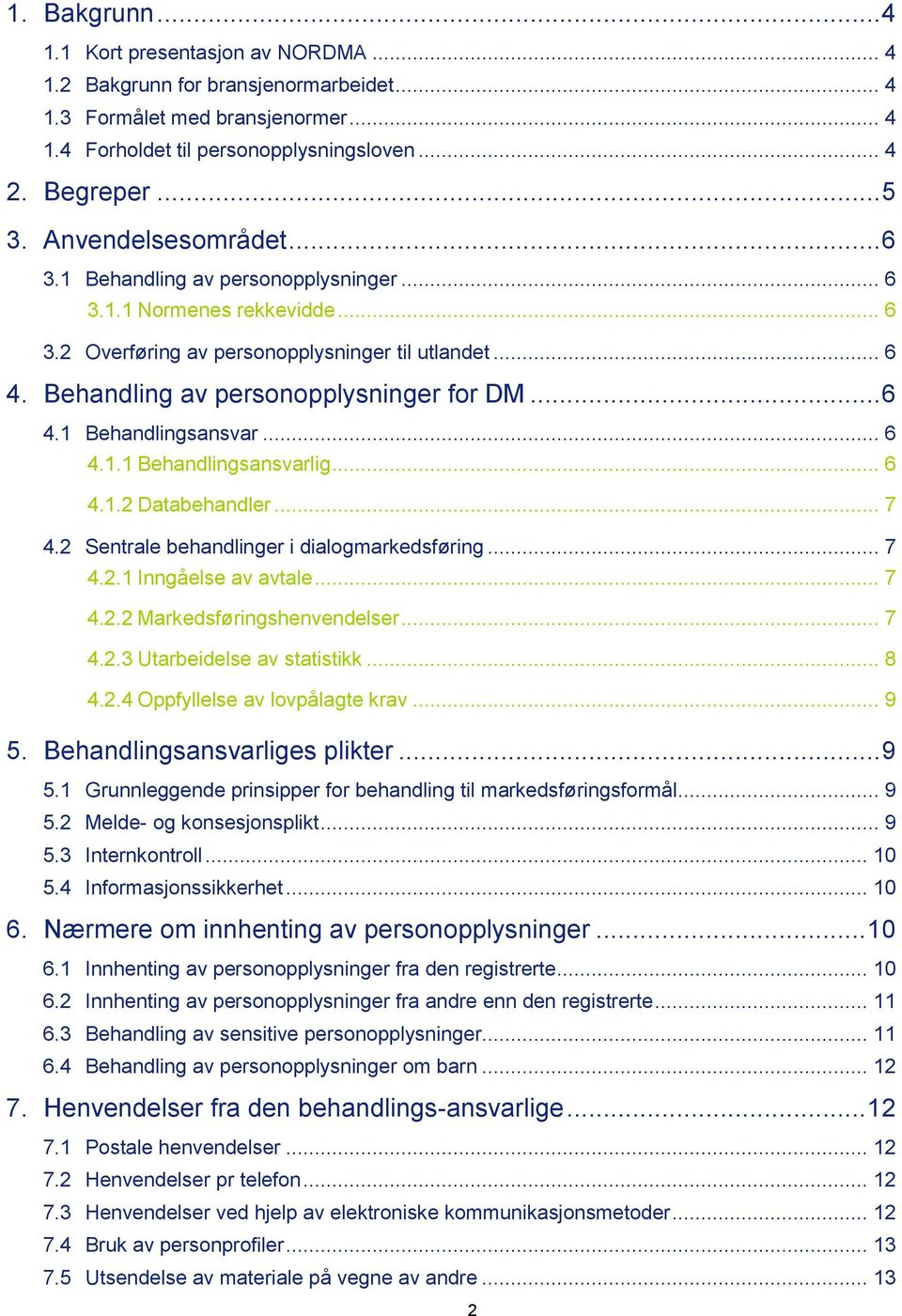 .. 6 4.1.1 Behandlingsansvarlig... 6 4.1.2 Databehandler... 7 4.2 Sentrale behandlinger i dialogmarkedsføring... 7 4.2.1 Inngåelse av avtale... 7 4.2.2 Markedsføringshenvendelser... 7 4.2.3 Utarbeidelse av statistikk.