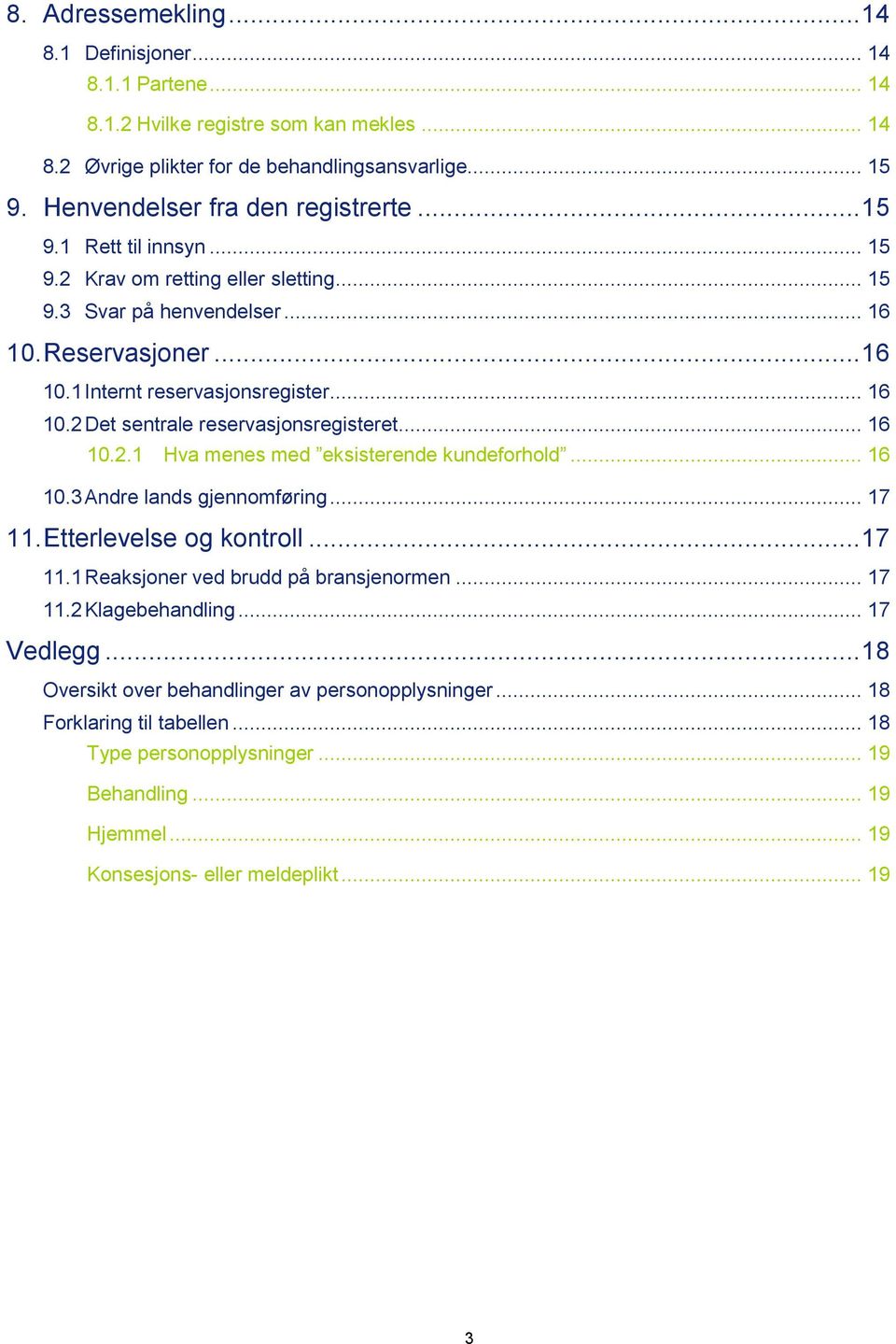 .. 16 10.2.1 Hva menes med eksisterende kundeforhold... 16 10.3 Andre lands gjennomføring... 17 11. Etterlevelse og kontroll... 17 11.1 Reaksjoner ved brudd på bransjenormen... 17 11.2 Klagebehandling.