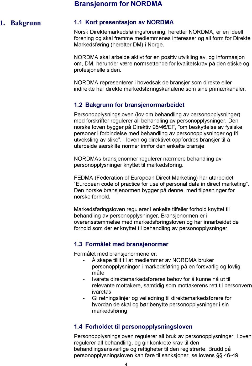 Norge. NORDMA skal arbeide aktivt for en positiv utvikling av, og informasjon om, DM, herunder være normsettende for kvalitetskrav på den etiske og profesjonelle siden.