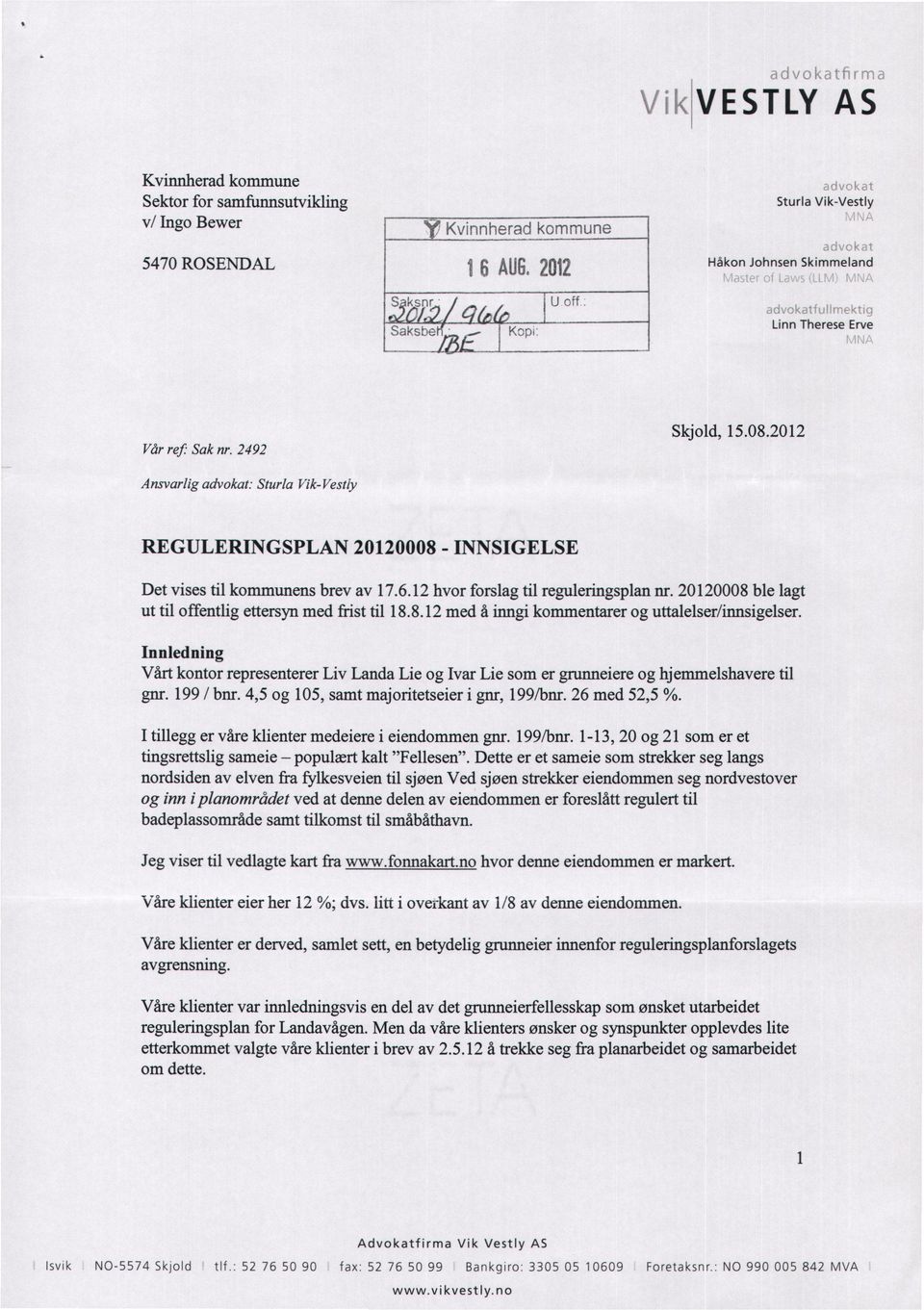 2492 Ansvarlig advokat: Sturla Vik-Vestly REGULERINGSPLAN 20120008 - INNSIGELSE Det vises til kommunens brev av 17.6.12 hvor forslag til reguleringsplan nr.