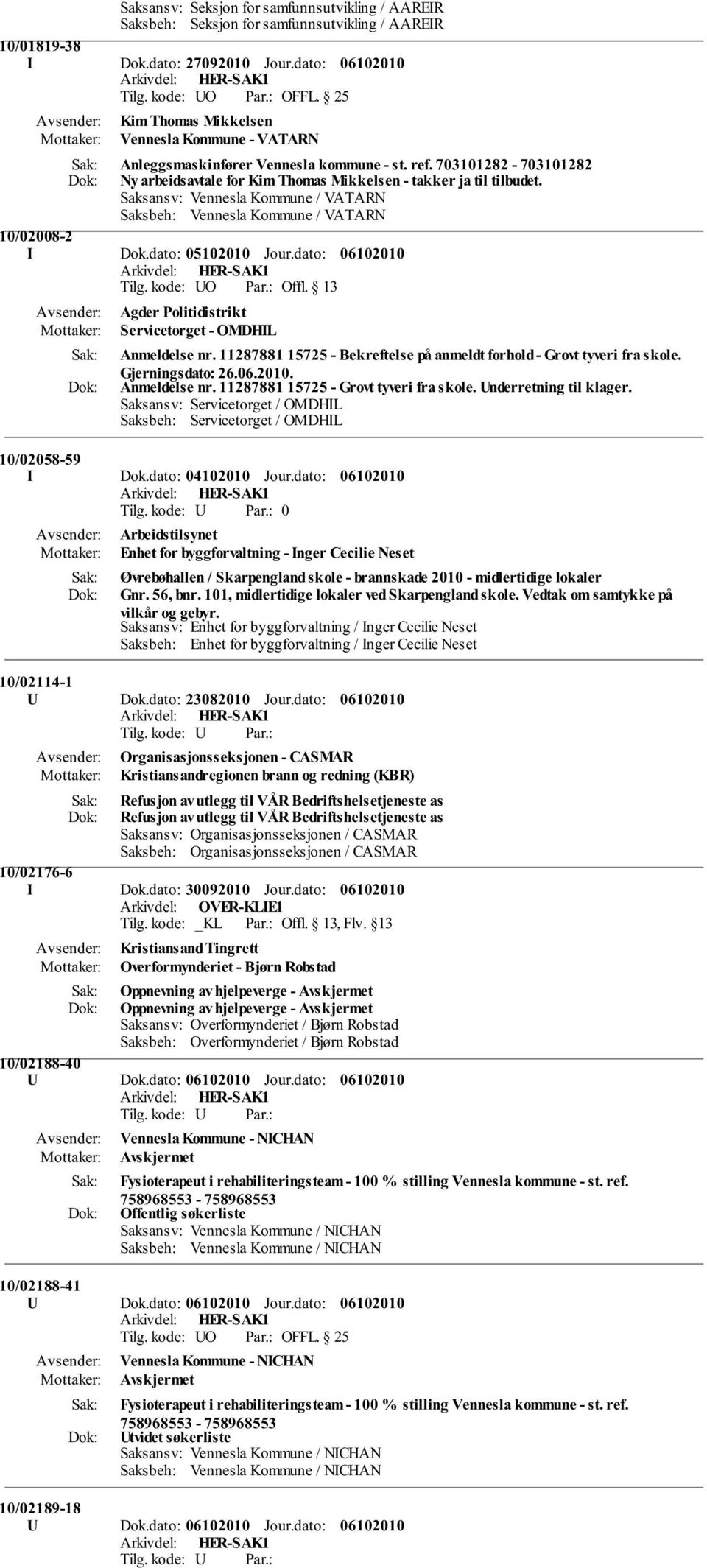 Saksansv: Vennesla Kommune / VATARN Saksbeh: Vennesla Kommune / VATARN 10/02008-2 I Dok.dato: 05102010 Jour.dato: Agder Politidistrikt Servicetorget - OMDHIL Anmeldelse nr.